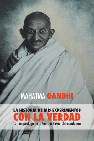 MAHATMA GANDHI, LA HISTORIA DE MIS EXPERIMENTOS CON LA VERDAD