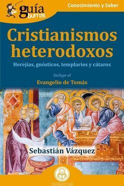 GUÍABURROS: CRISTIANISMOS HETERODOXOS. HEREJÍAS, GNÓSTICOS,TEMPLARIOS Y  CÁTAROS. INCLUYE EL EVANGELIO DE TOMÁS. VÁZQUEZ, SEBASTIÁN. 9788419129918  Librería Sinopsis